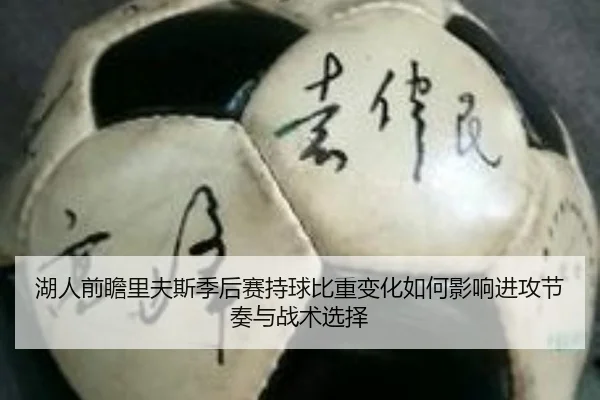 湖人前瞻里夫斯季后赛持球比重变化如何影响进攻节奏与战术选择