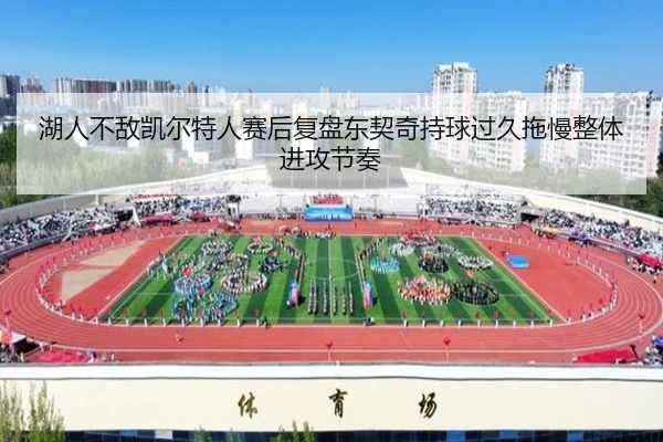 湖人不敌凯尔特人赛后复盘东契奇持球过久拖慢整体进攻节奏